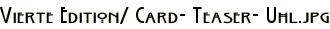 Vierte Edition/ Card- Teaser- Uhl.jpg